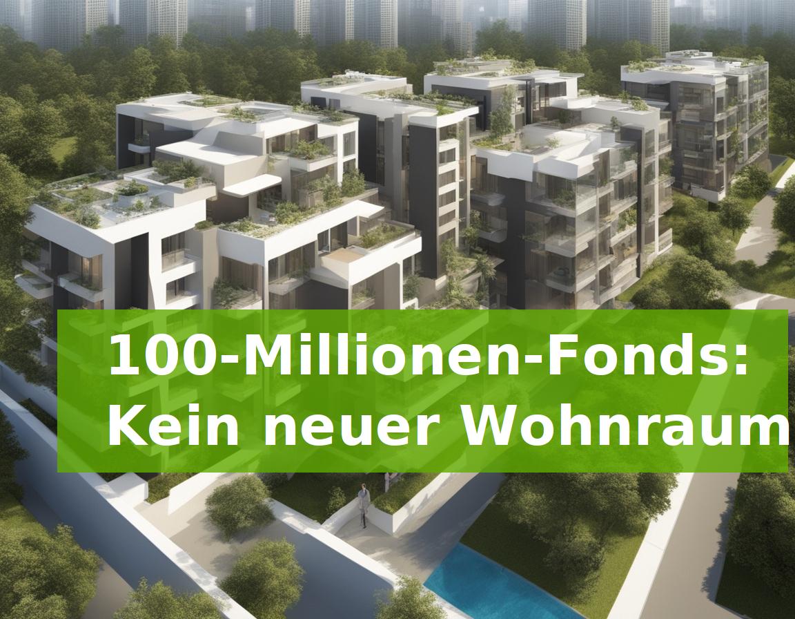 100-Millionen-Fonds: Kein neuer Wohnraum