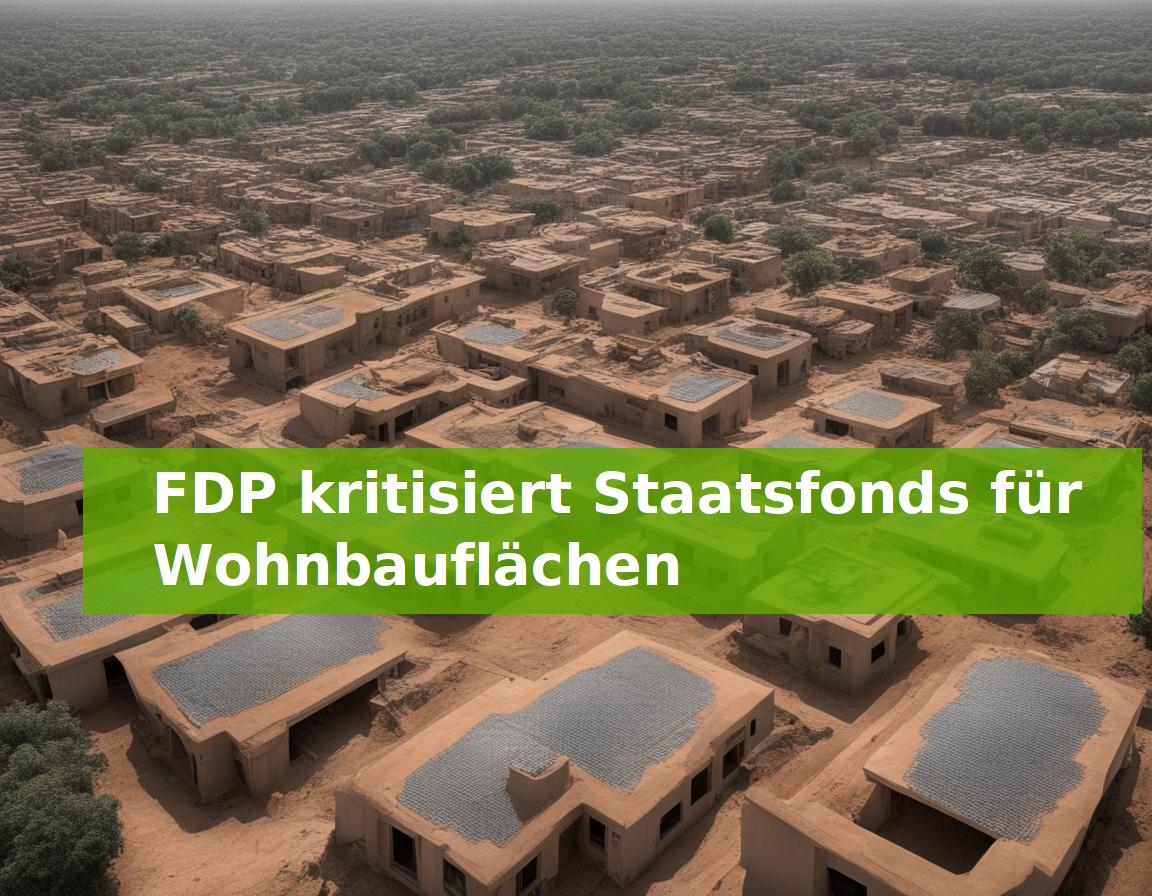 FDP kritisiert Staatsfonds für Wohnbauflächen