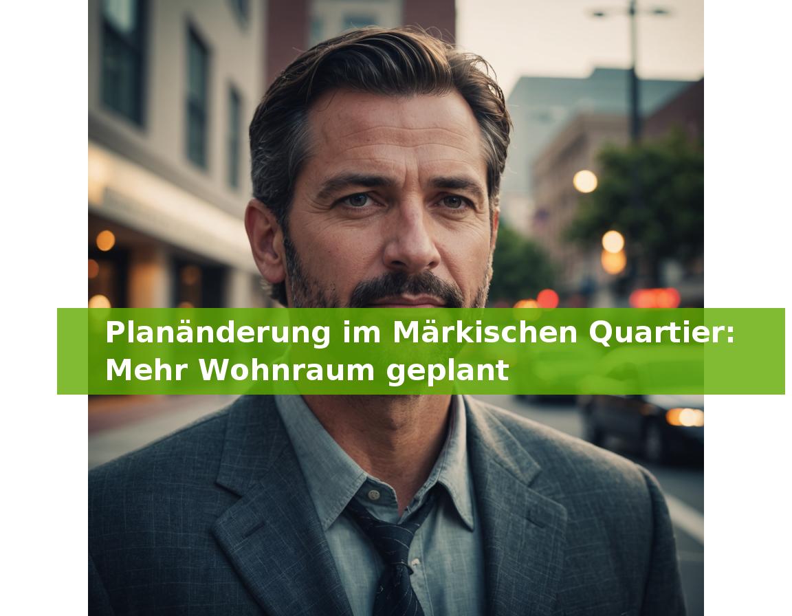 Planänderung im Märkischen Quartier: Mehr Wohnraum geplant