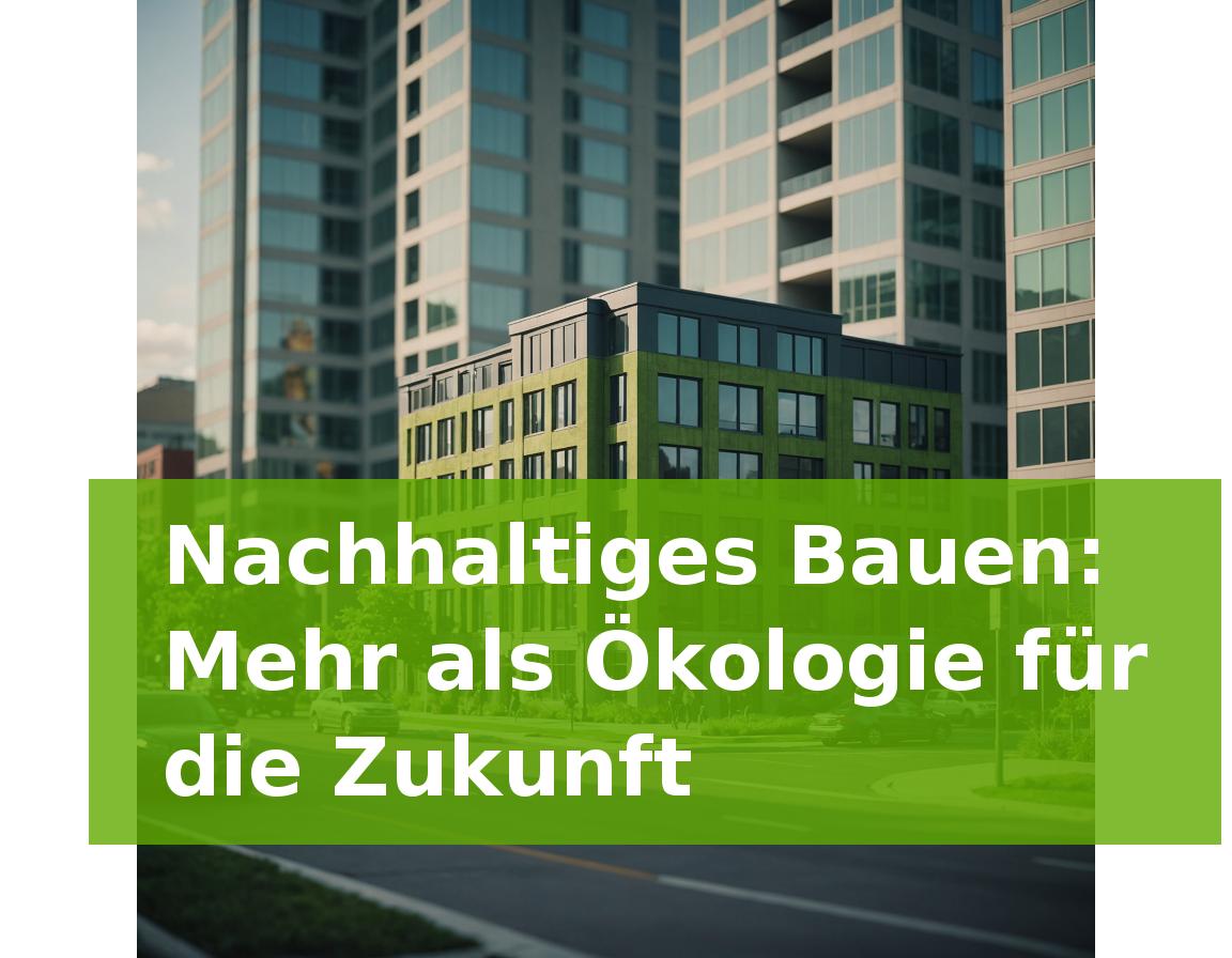 Nachhaltiges Bauen: Mehr als Ökologie für die Zukunft